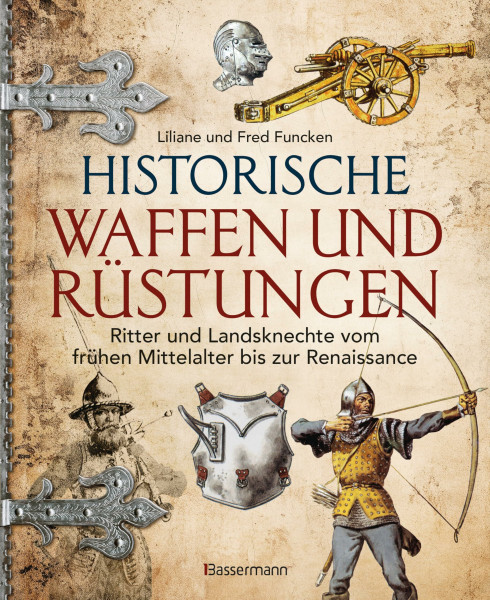 Historische Waffen und Rüstungen: Ritter und Landsknechte vom frühen Mittelalter bis zur Renaissance. Mit ihren Waffen, Trachten, Uniformen und Rüstungen