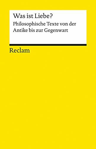 Was ist Liebe?. Philosophische Texte von der Antike bis zur Gegenwart: Logik und Ethik (Reclams Universal-Bibliothek)