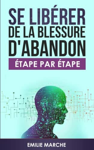 Se libérer de la blessure d'abandon: Étape par Étape