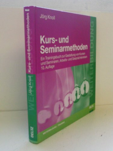Kurs- und Seminarmethoden. Ein Trainingsbuch zur Gestaltung von Kursen und Seminaren, Arbeits- und Gesprächskreisen (Beltz Weiterbildung)