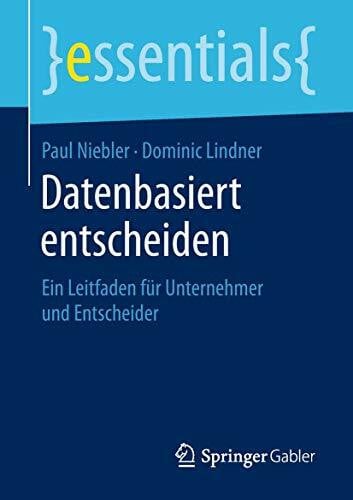 Datenbasiert entscheiden: Ein Leitfaden für Unternehmer und Entscheider (essentials)
