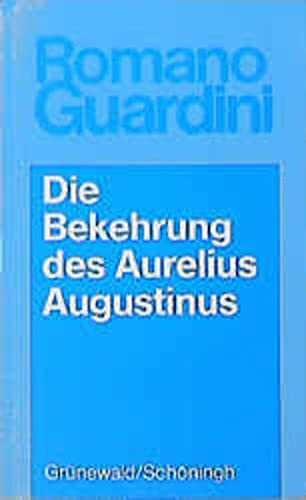 Romano Guardini - Werke / Die Bekehrung des Aurelius Augustinus: Der innere Vorgang in seinen Bekenntnissen