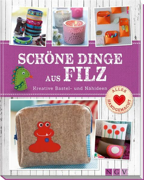 Schöne Dinge aus Filz: Kreative Bastel- und Nähideen