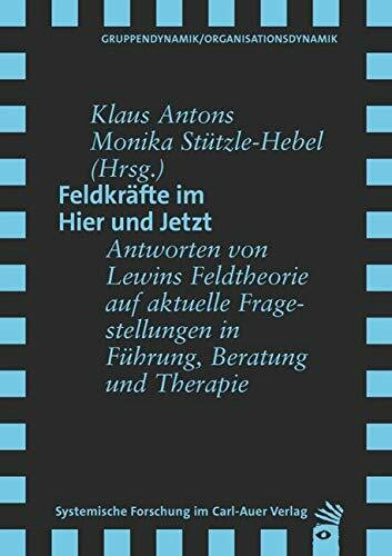Feldkräfte im Hier und Jetzt: Antworten von Lewins Feldtheorie auf aktuelle Fragestellungen in Führung, Beratung und Therapie (Verlag für Systemische Forschung)