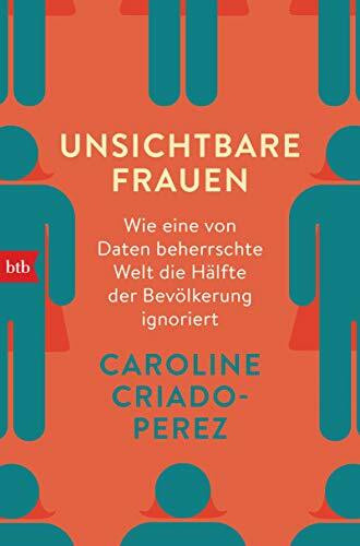 Unsichtbare Frauen: Wie eine von Daten beherrschte Welt die Hälfte der Bevölkerung ignoriert