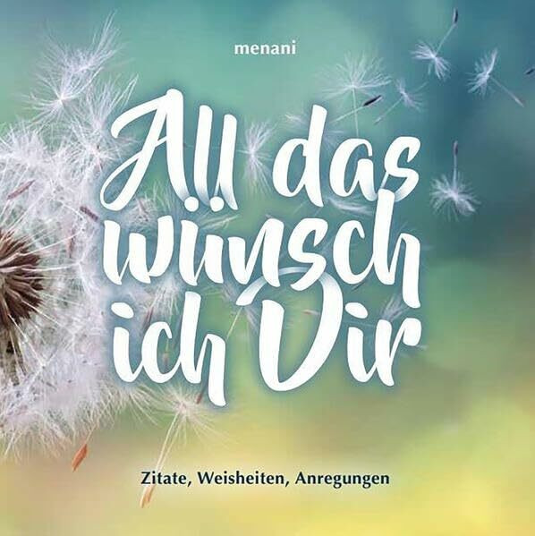 All das wünsch ich Dir: Zitate, Weisheiten, Anregungen