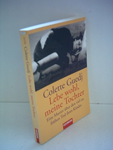 Lebe wohl, meine Tochter. Eine Mutter über den viel zu frühen Tod ihres Kindes