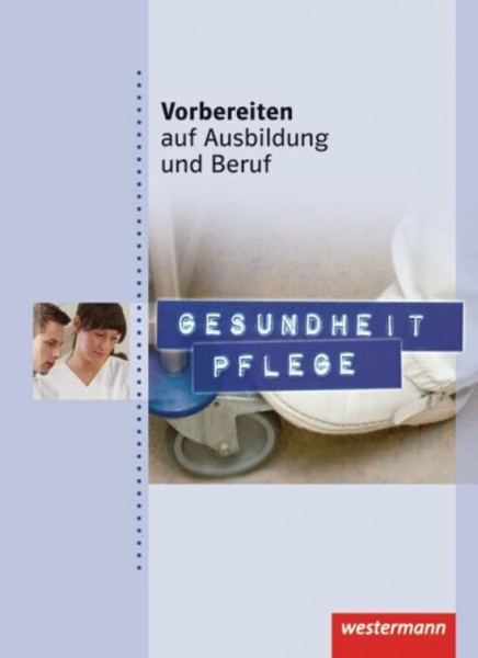 Vorbereiten auf Ausbildung und Beruf: Gesundheit Pflege: Schülerband, 1. Auflage, 2012: Gesundheit Pflege Schulbuch