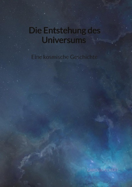 Die Entstehung des Universums - Eine kosmische Geschichte