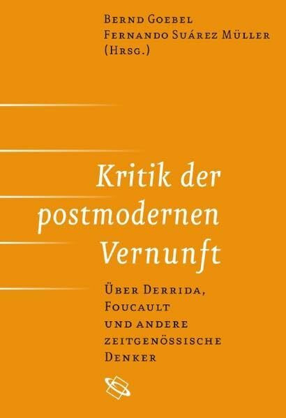 Kritik der postmodernen Vernunft. Über Derrida, Foucault und andere zeitgenössische Denker