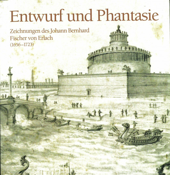 Entwurf und Phantasie.: Zeichnungen des Johann Bernhard Fischer von Erlach (1656-1723) (Schriften des Salzburger Barockmuseums)