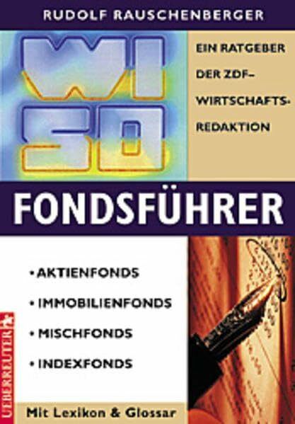 WISO Fondsführer: Aktienfonds - Immobilienfonds - Mischfonds - Indexfonds. Ein Ratgeber der ZDF-Wirtschaftsredaktion. Mit Lexikon & Glossar