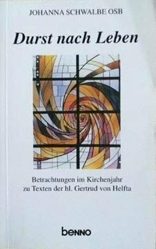 Durst nach Leben. Betrachtungen im Kirchenjahr zu Texten der heiligen Gertrud von Helfta