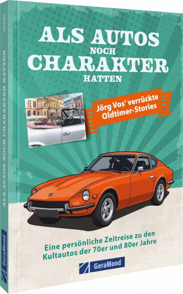 Als Autos noch Charakter hatten: Eine persönliche Zeitreise zu den Kultautos der 70er und 80er Jahre. Jörg Vos' verrückte Oldtimer-Stories