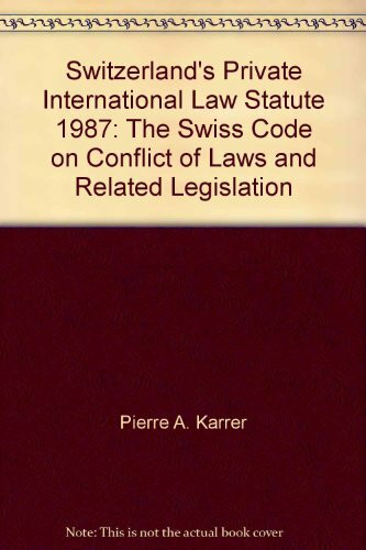 Switzerland s Private International Law Statute 1987 : The Swiss Code on Conflict of Laws and Related Legislation