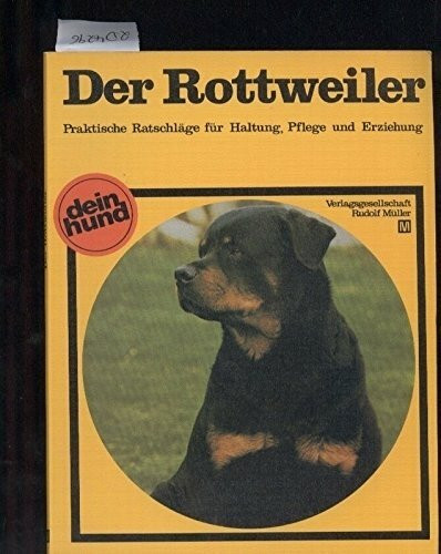 Der Rottweiler: Praktische Ratschläge für Haltung, Pflege und Erziehung