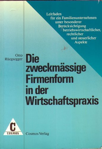 Die zweckmässige Firmenform in der Wirtschaftspraxis: Leitfaden für ein Familienunternehmen unter besonderer Berücksichtigung betriebswirtschaftlicher, rechtlicher und steuerlicher Aspekte