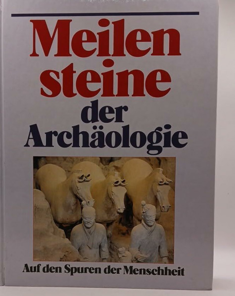 Meilensteine der Archäologie. Auf den Spuren der Menschheit