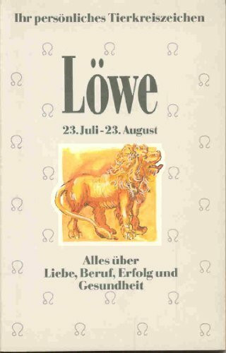 Ihr persönliches Tierkreiszeichen - Löwe - Alles über Liebe, Beruf, Erfolg und Gesundheit