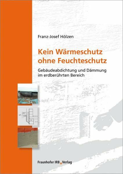 Kein Wärmeschutz ohne Feuchteschutz.: Gebäudeabdichtung und Dämmung im erdberührten Bereich.