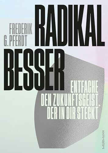Radikal besser. Entfache den Zukunftsgeist, der in dir steckt