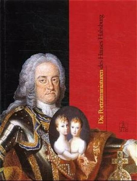 Die Porträtminiaturen des Hauses Habsburg. (Kunstleder mit SU, 602 Farbabbildungen): Die Sammlung von 58 Porträtminiaturen aus der ehemaligen von ... in der Hofburg zu Wien