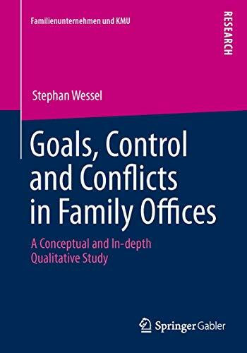 Goals, Control and Conflicts in Family Offices: A Conceptual and In-depth Qualitative Study (Familienunternehmen und KMU)
