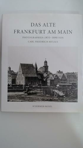 Das alte Frankfurt: Photographien von 1855-1890 von Carl Friedrich Mylius