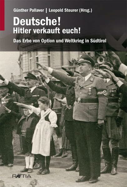 Deutsche! Hitler verkauft euch: Das Erbe von Option und Weltkrieg in Südtirol