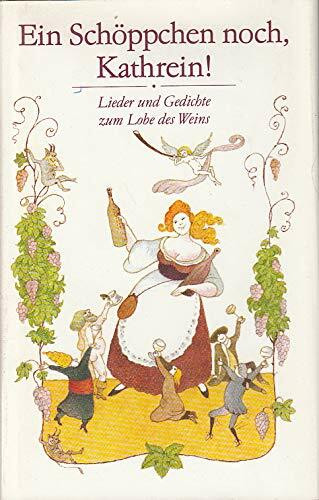 Ein Schöppchen noch, Kathrein!. Lieder und Gedichte zum Lobe des Weins