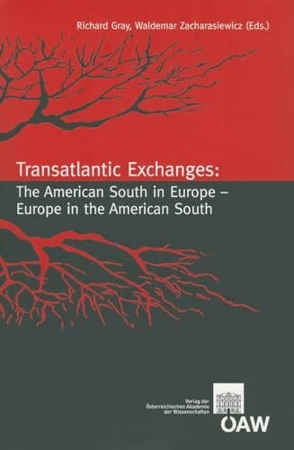 Transatlantic Exchanges: The American South in Europe - Europe in the American South (Sitzungsberichte der philosophisch-historischen Klasse, Band 761)
