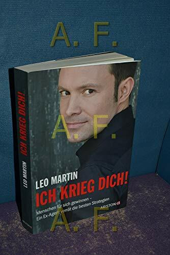 Ich krieg dich!: Menschen für sich gewinnen - Ein Ex-Agent verrät die besten Strategien