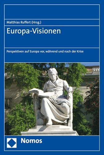 Europa-Visionen: Perspektiven auf Europa vor, während und nach der Krise