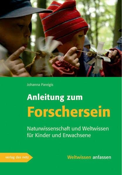 Anleitung zum Forschersein: Naturwissenschaft und Weltwissen für Kinder und Erwachsene (Weltwissen anfassen) Anleitung zum Forschersein: Naturwissenschaft und Weltwissen für Kinder und Erwachsene (Weltwissen anfassen)