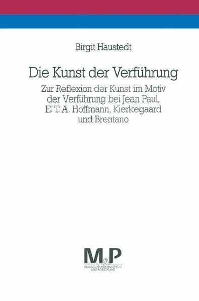 Die Kunst der Verführung: Zur Reflexion der Kunst im Motiv der Verführung bei Jean Paul, E. T. A. Hoffmann, Kierkegaard und Brentano ... und Forschung / Geisteswissenschaften)