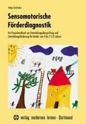 Sensomotorische Förderdiagnostik: Ein Praxishandbuch zur Entwicklungsüberprüfung und Entwicklungsförderung für Kinder von 4-7 1/2 Jahren