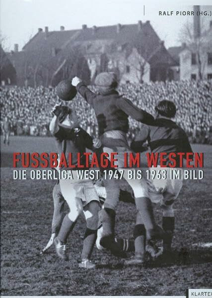 Fußballtage im Westen: Die Oberliga West 1947 bis 1963 im Bild