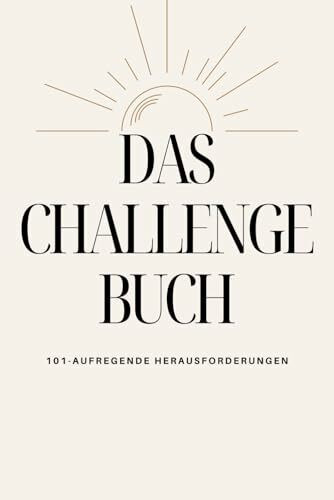 Das Challenge Buch | 101 aufregende Herausforderungen | persönliches Wachstum und Abenteuer | perfektes Geschenk zum Geburtstag, Weihnachten, etc.