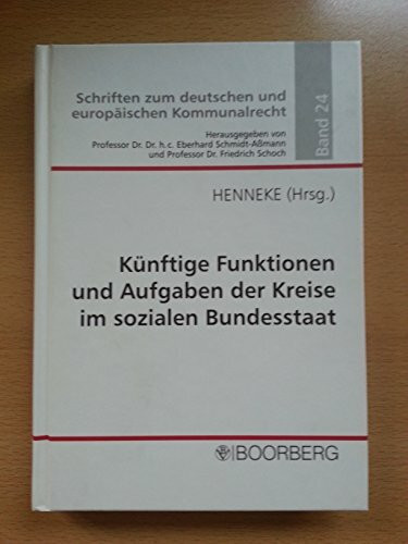 Künftige Funktionen und Aufgaben der Kreise im sozialen Bundesstaat: Professorengespräch 2004 des Deutschen Landkreistages am 15. und 16. März 2004 im ... zum deutschen und europäischen Kommunalrecht)