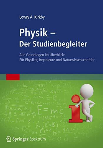 Physik - Der Studienbegleiter: Alle Grundlagen im Überblick: Für Physiker, Ingenieure und Naturwissenschaftler