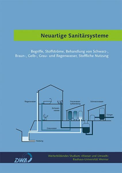 Neuartige Sanitärsysteme: Begriffe, Stoffströme, Behandlung von Schwarz-, Braun-, Gelb-, Grau- und Regenwasser, Stoffliche Nutzung (Weiterbildendes Studium »Wasser und Umwelt«)