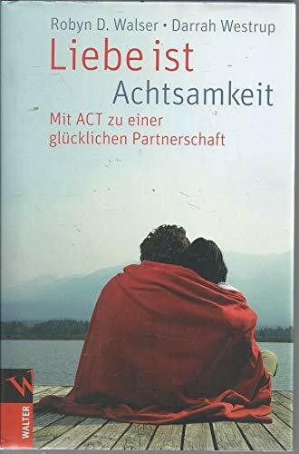 Liebe ist Achtsamkeit: Mit ACT zu einer glücklichen Partnerschaft