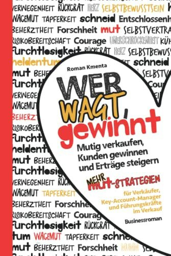 Wer wagt, gewinnt - Mutig verkaufen, Kunden gewinnen und Erträge steigern: Mehr Mut Strategien für Verkäufer, Key-Account-Manager und Führungskräfte im Verkauf