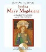 Invoking Mary Magdalene: Accessing The Wisdom Of the Divine Feminine