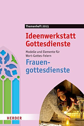 Frauengottesdienste: Modelle und Elemente für Wort-Gottes-Feiern. Ideenwerkstatt Gottesdienste - Themenheft 2015