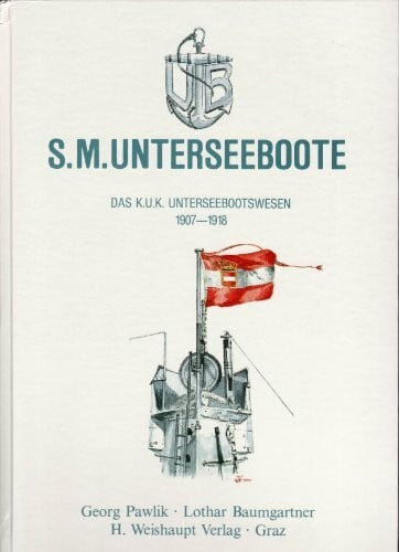 S.M. Unterseeboote: Das k.u.k. Unterseebootswesen 1907-1918