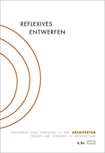 Reflexives Entwerfen / Reflexive Design: Entwerfen und Forschen in der Architektur / Design and Research in Architecture