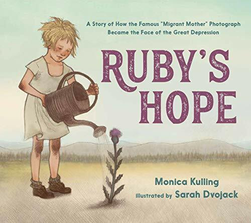 Ruby'S Hope: A Story of How the Famous "Migrant Mother" Photograph Became the Face of the Great Depression: A Story of How the Famous “Migrant ... Became the Face of the Great Depression