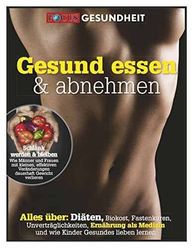 Gesund essen & abnehmen: Alles über: Diäten, Biokost, Fastenkuren, Unverträglichkeiten, Ernährung als Medizin und wie Kinder Gesundes lieben lernen