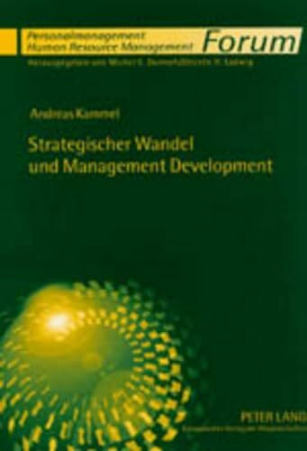 Strategischer Wandel und Management Development: Integriertes Konzept, theoretische Grundlagen und praktische Lösungsansätze: Integriertes Konzept, ... / Human Resource Management, Band 3)